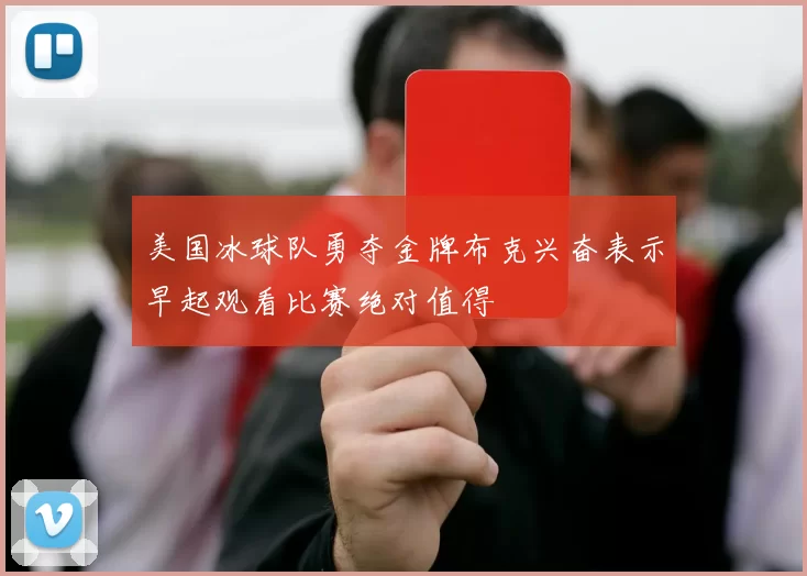 美国冰球队勇夺金牌布克兴奋表示早起观看比赛绝对值得