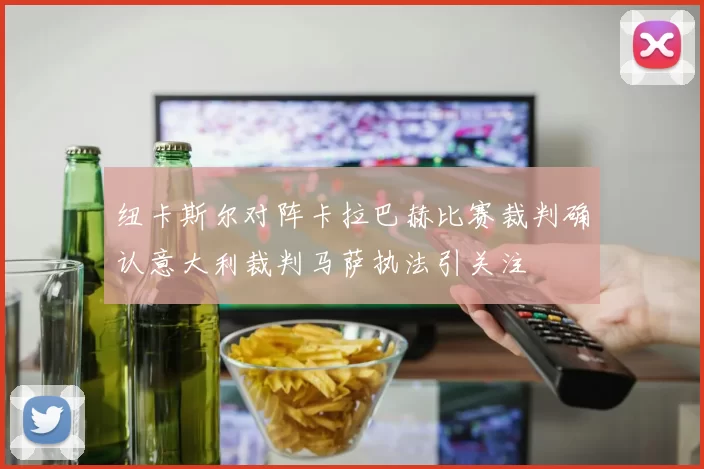 纽卡斯尔对阵卡拉巴赫比赛裁判确认意大利裁判马萨执法引关注