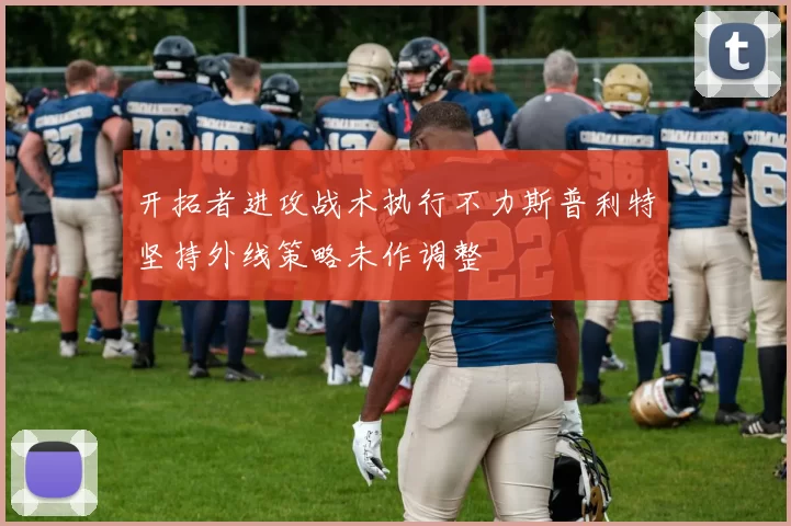 开拓者进攻战术执行不力斯普利特坚持外线策略未作调整