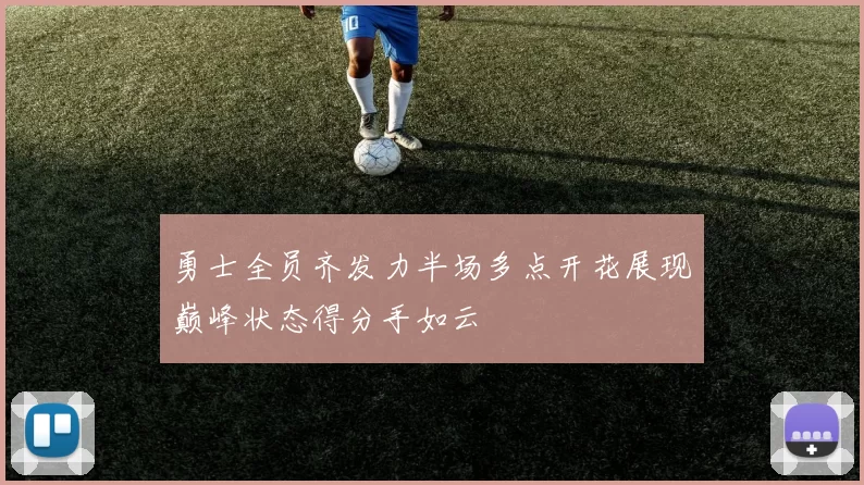 勇士全员齐发力半场多点开花展现巅峰状态得分手如云